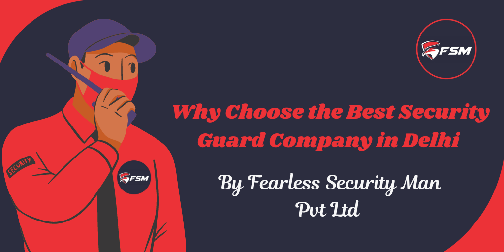 Why Choose the Best Security Guard Company in Delhi-Fearless Security Man Pvt Ltd