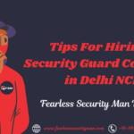 Tips For Hiring a Security Guard Company in Delhi NCR-Fearless Security Man Pvt Ltd