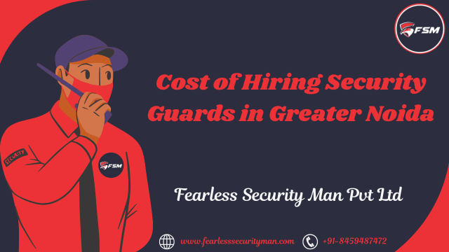 Cost of hiring security guards in Greater Noida with professional security services